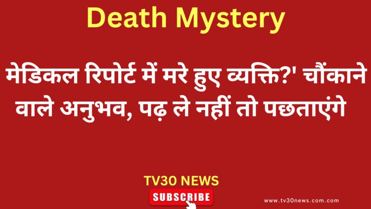 Death Mystery: मेडिकल रिपोर्ट में मरे हुए व्यक्ति?' चौंकाने वाले अनुभव, पढ़ ले नहीं तो पछताएंगे 