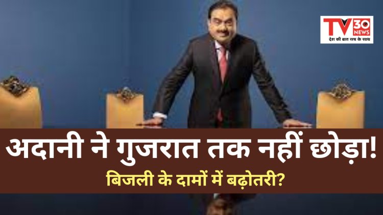 गौतम अडानी : अदानी ने गुजरात तक नहीं छोड़ा!  बिजली के दामों में इतनी बढ़ोतरी?