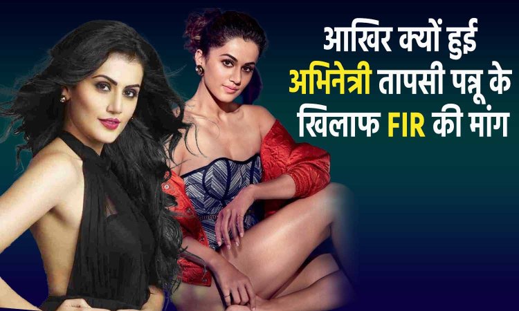 Taapsee Pannu: आखिर क्यों हुई अभिनेत्री तापसी पन्नू के खिलाफ FIR की मांग जाने पूरा मामला