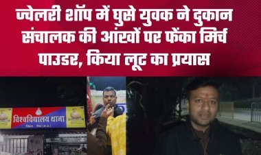 ज्वेलरी शॉप में घुसे युवक ने दुकान संचालक की आंखों पर फेंका मिर्च का पाउडर, किया लूट का प्रयास