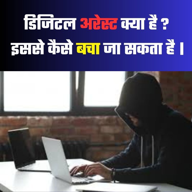 डिजिटल अरेस्ट क्या है ? इससे कैसे बचा जा सकता है।